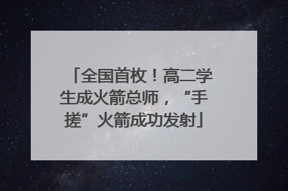 全国首枚！高二学生成火箭总师，“手搓”火箭成功发射